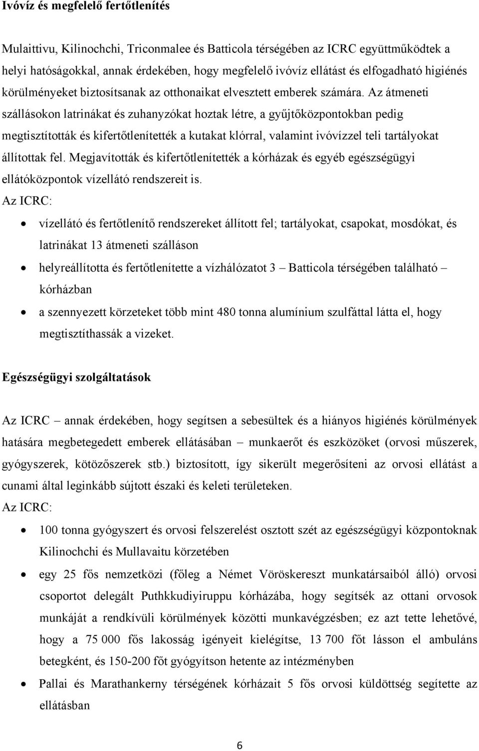 Az átmeneti szállásokon latrinákat és zuhanyzókat hoztak létre, a gyűjtőközpontokban pedig megtisztították és kifertőtlenítették a kutakat klórral, valamint ivóvízzel teli tartályokat állítottak fel.