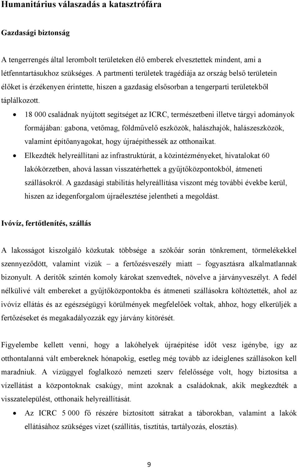 18 000 családnak nyújtott segítséget az ICRC, természetbeni illetve tárgyi adományok formájában: gabona, vetőmag, földművelő eszközök, halászhajók, halászeszközök, valamint építőanyagokat, hogy