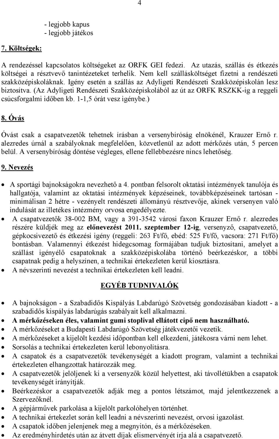 (Az Adyligeti Rendészeti Szakközépiskolából az út az ORFK RSZKK-ig a reggeli csúcsforgalmi időben kb. 1-1,5 órát vesz igénybe.) 8.