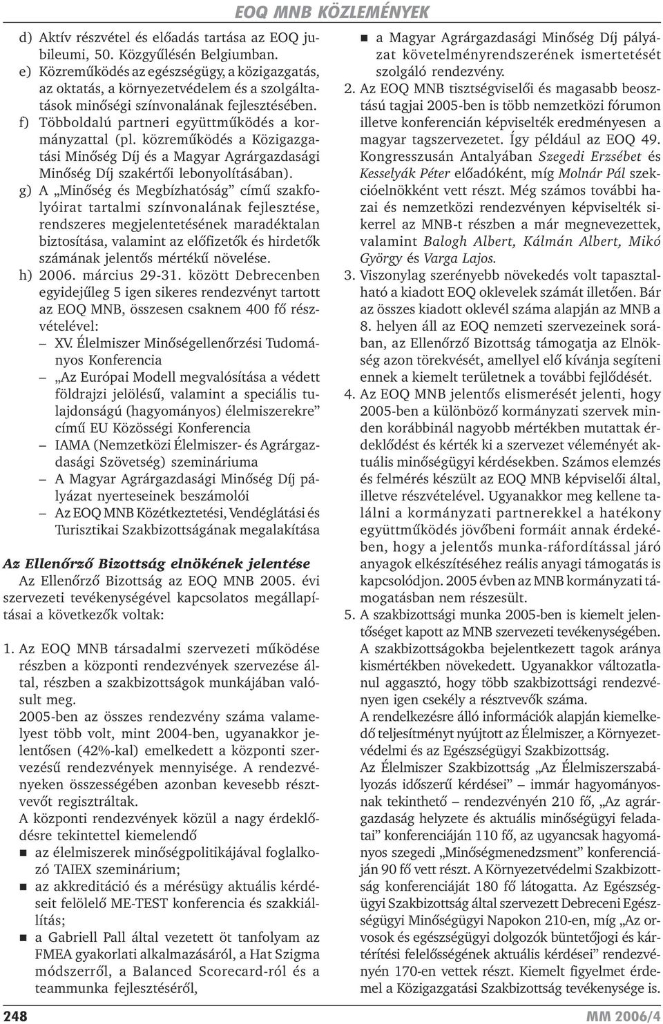 közremûködés a Közigazgatási Minõség Díj és a Magyar Agrárgazdasági Minõség Díj szakértõi lebonyolításában).