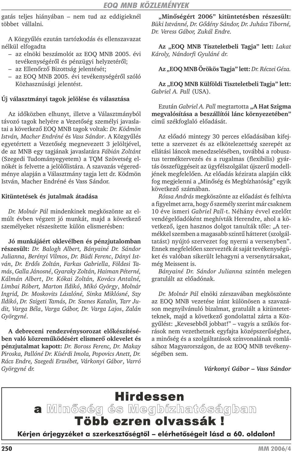 Új választmányi tagok jelölése és választása Az idõközben elhunyt, illetve a Választmányból távozó tagok helyére a Vezetõség személyi javaslatai a következõ EOQ MNB tagok voltak: Dr.