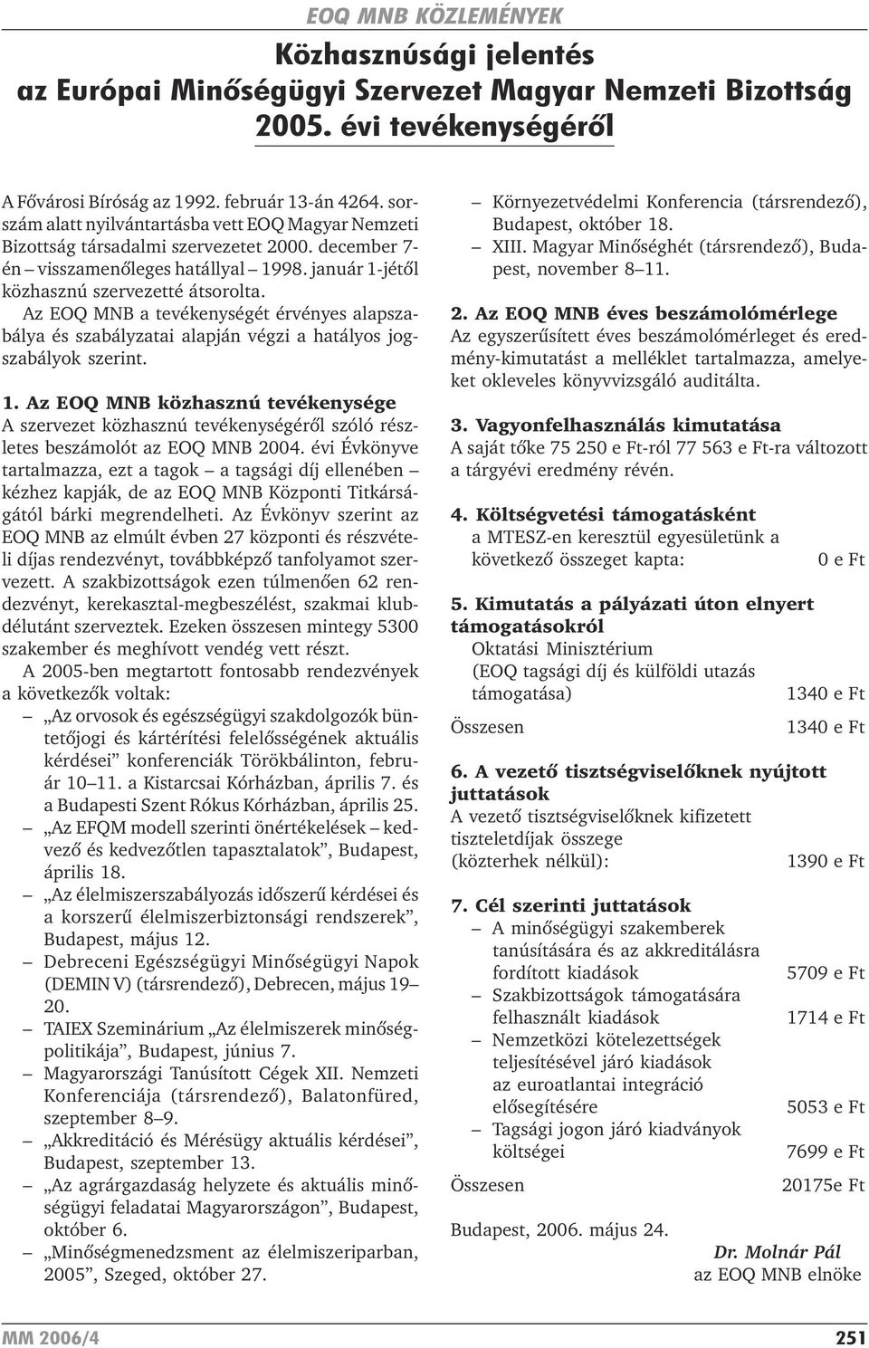 Az EOQ MNB a tevékenységét érvényes alapszabálya és szabályzatai alapján végzi a hatályos jogszabályok szerint. 1.