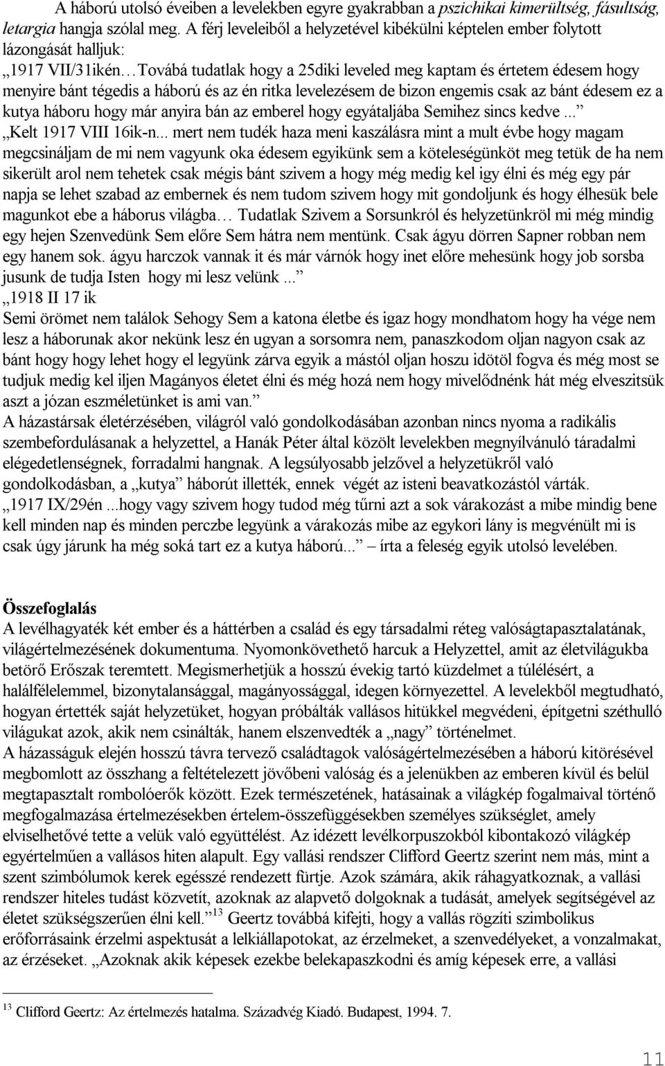 háború és az én ritka levelezésem de bizon engemis csak az bánt édesem ez a kutya háboru hogy már anyira bán az emberel hogy egyátaljába Semihez sincs kedve... Kelt 1917 VIII 16ik n.