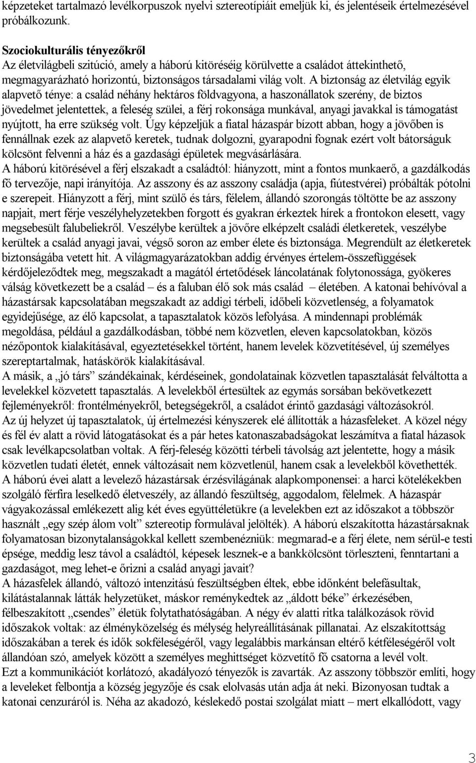 A biztonság az életvilág egyik alapvető ténye: a család néhány hektáros földvagyona, a haszonállatok szerény, de biztos jövedelmet jelentettek, a feleség szülei, a férj rokonsága munkával, anyagi