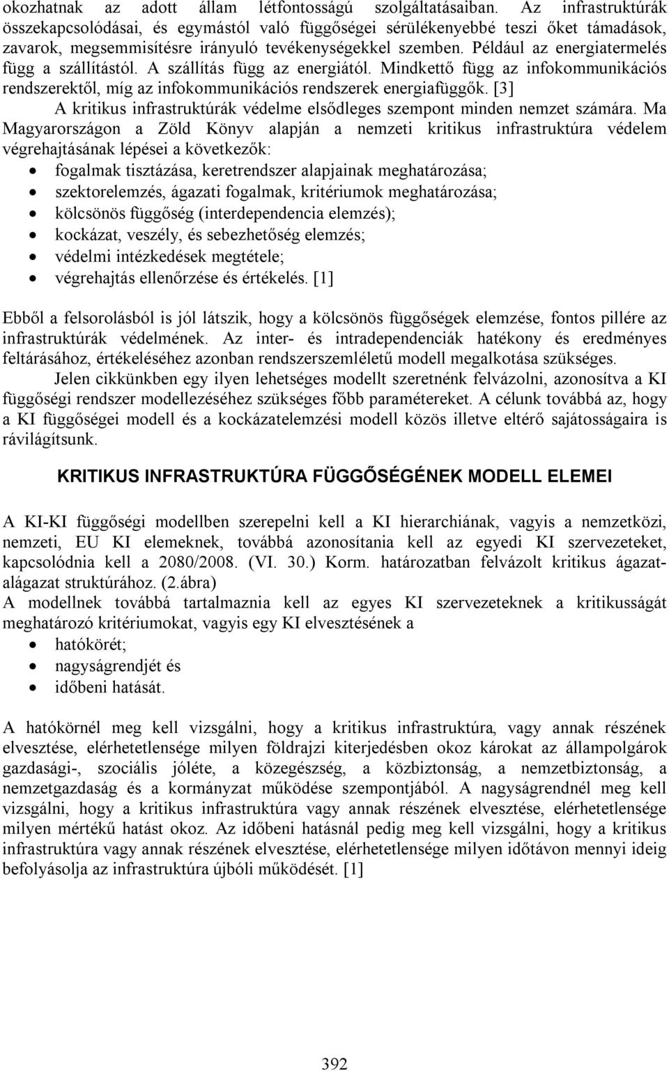 Például az energiatermelés függ a szállítástól. A szállítás függ az energiától. Mindkettő függ az infokommunikációs rendszerektől, míg az infokommunikációs rendszerek energiafüggők.