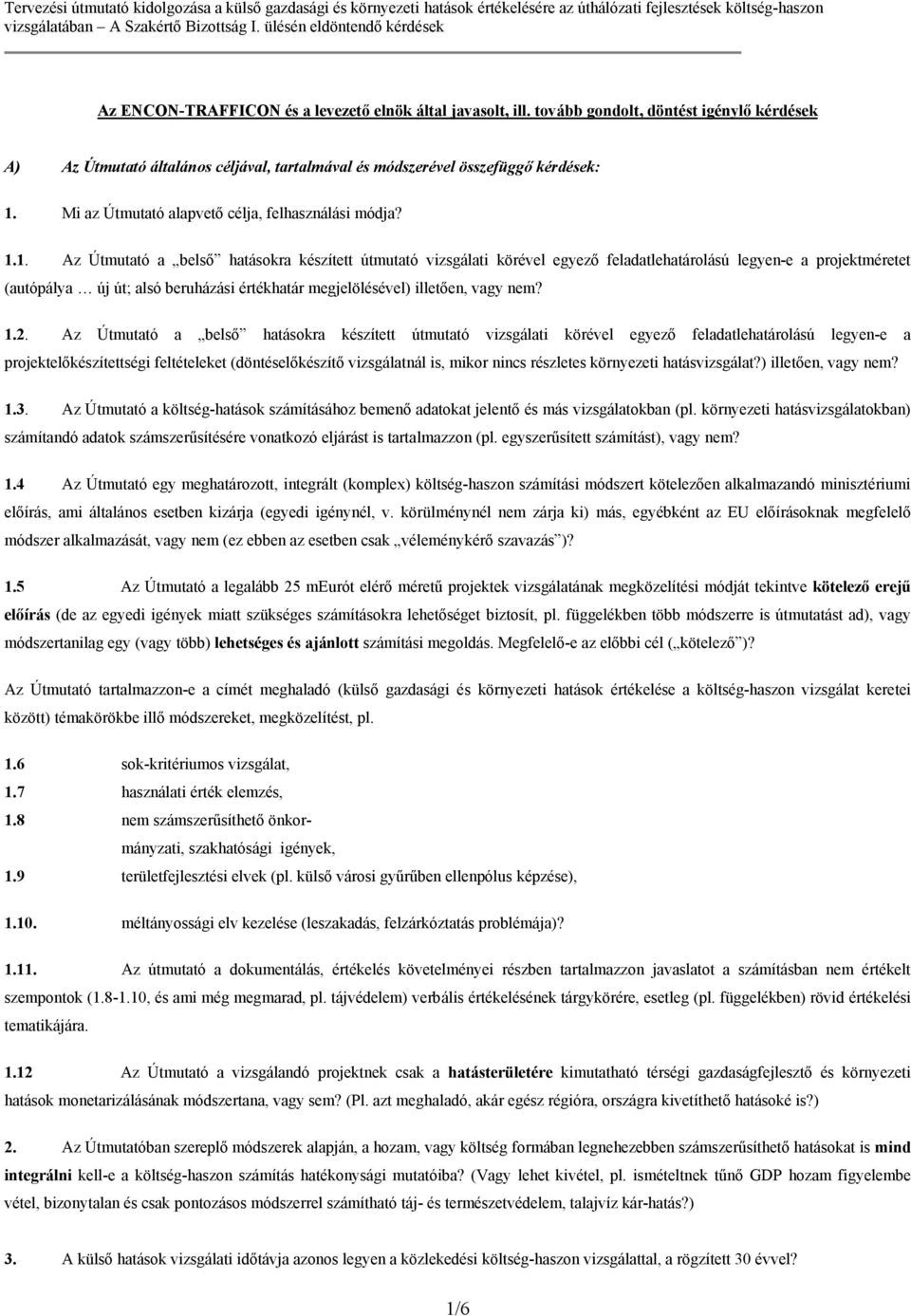 1. Az Útmutató a belső hatásokra készített útmutató vizsgálati körével egyező feladatlehatárolású legyen-e a projektméretet (autópálya új út; alsó beruházási értékhatár megjelölésével) illetően, vagy