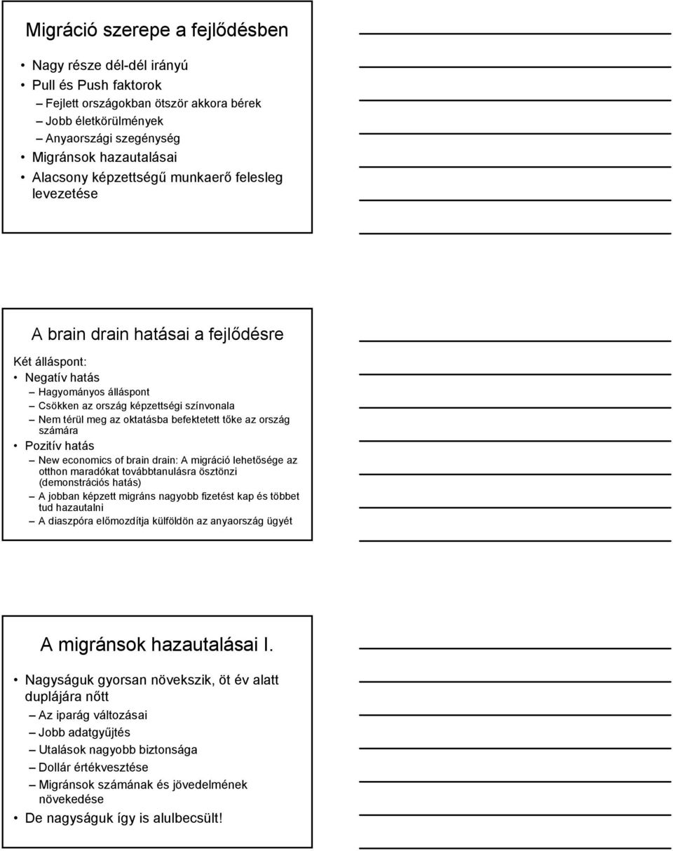 befektetett tőke az ország számára Pozitív hatás New economics of brain drain: A migráció lehetősége az otthon maradókat továbbtanulásra ösztönzi (demonstrációs hatás) A jobban képzett migráns