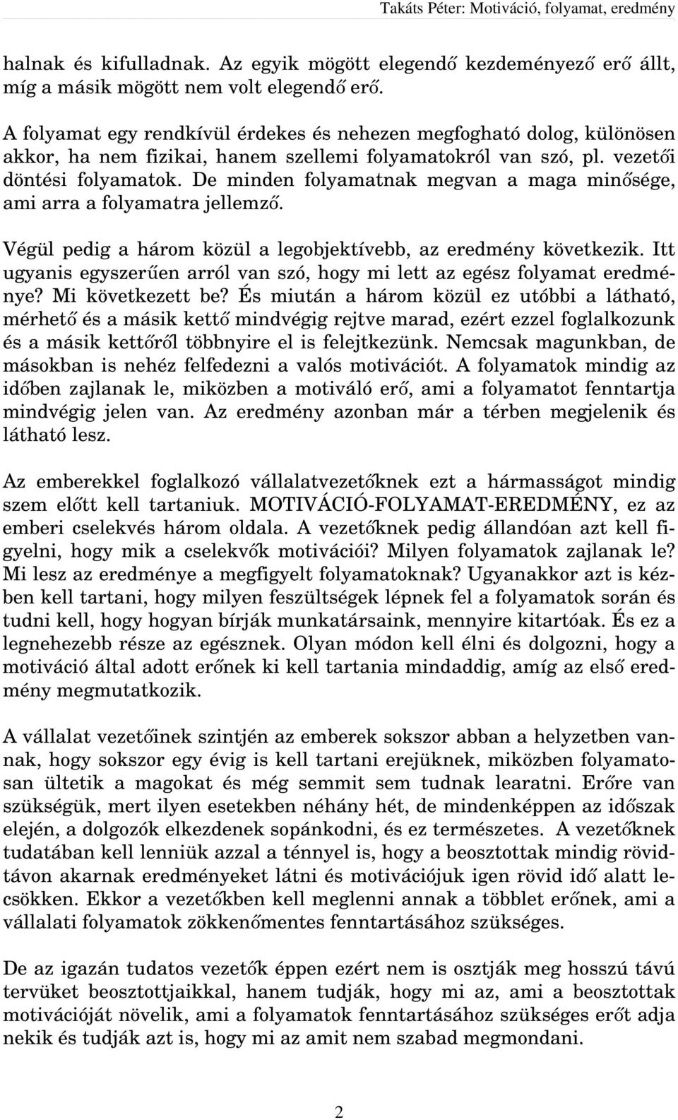 De minden folyamatnak megvan a maga minősége, ami arra a folyamatra jellemző. Végül pedig a három közül a legobjektívebb, az eredmény következik.