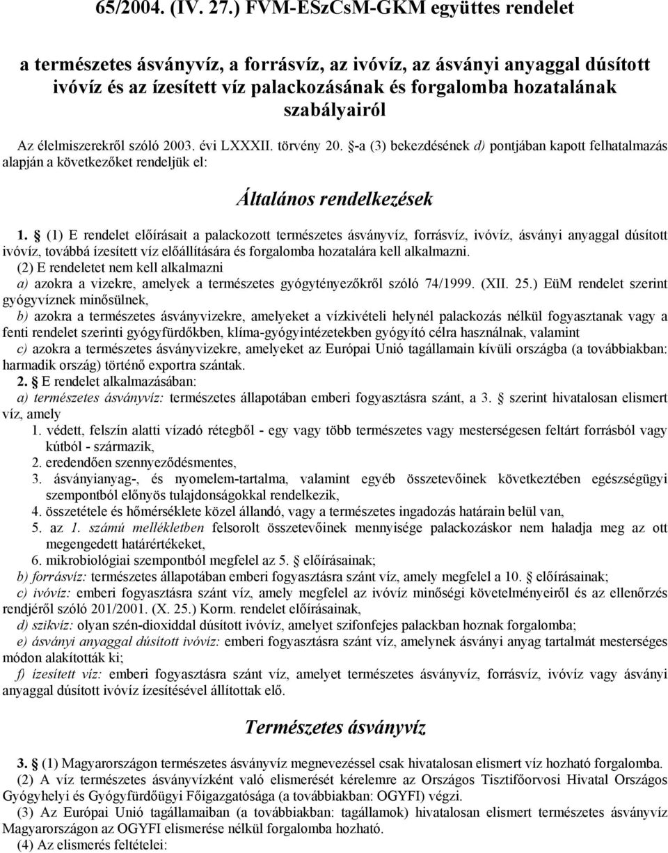 élelmiszerekről szóló 2003. évi LXXXII. törvény 20. -a (3) bekezdésének d) pontjában kapott felhatalmazás alapján a következőket rendeljük el: Általános rendelkezések 1.