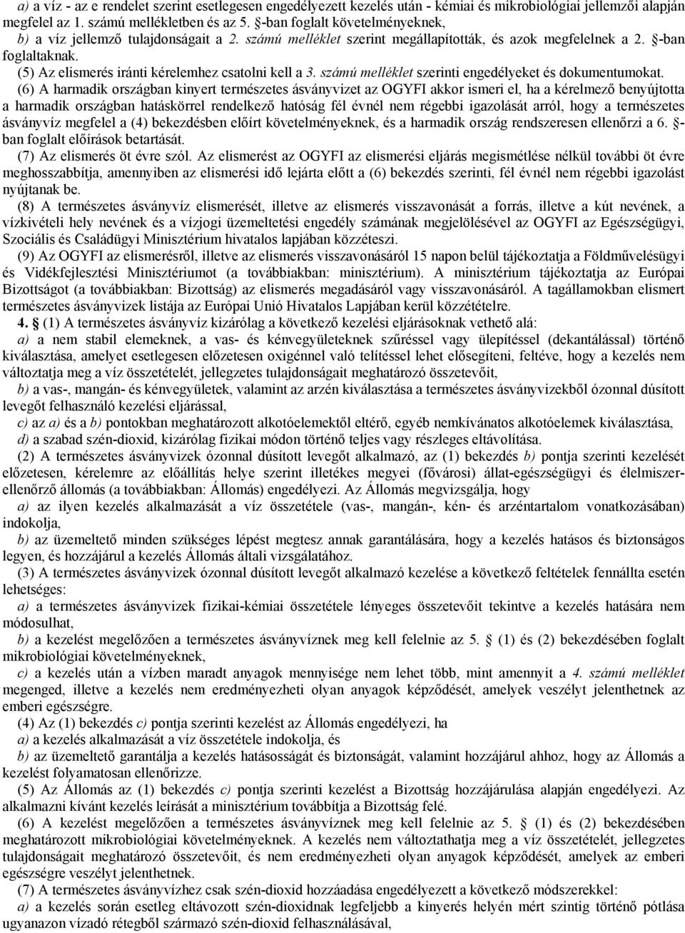 (5) Az elismerés iránti kérelemhez csatolni kell a 3. számú melléklet szerinti engedélyeket és dokumentumokat.