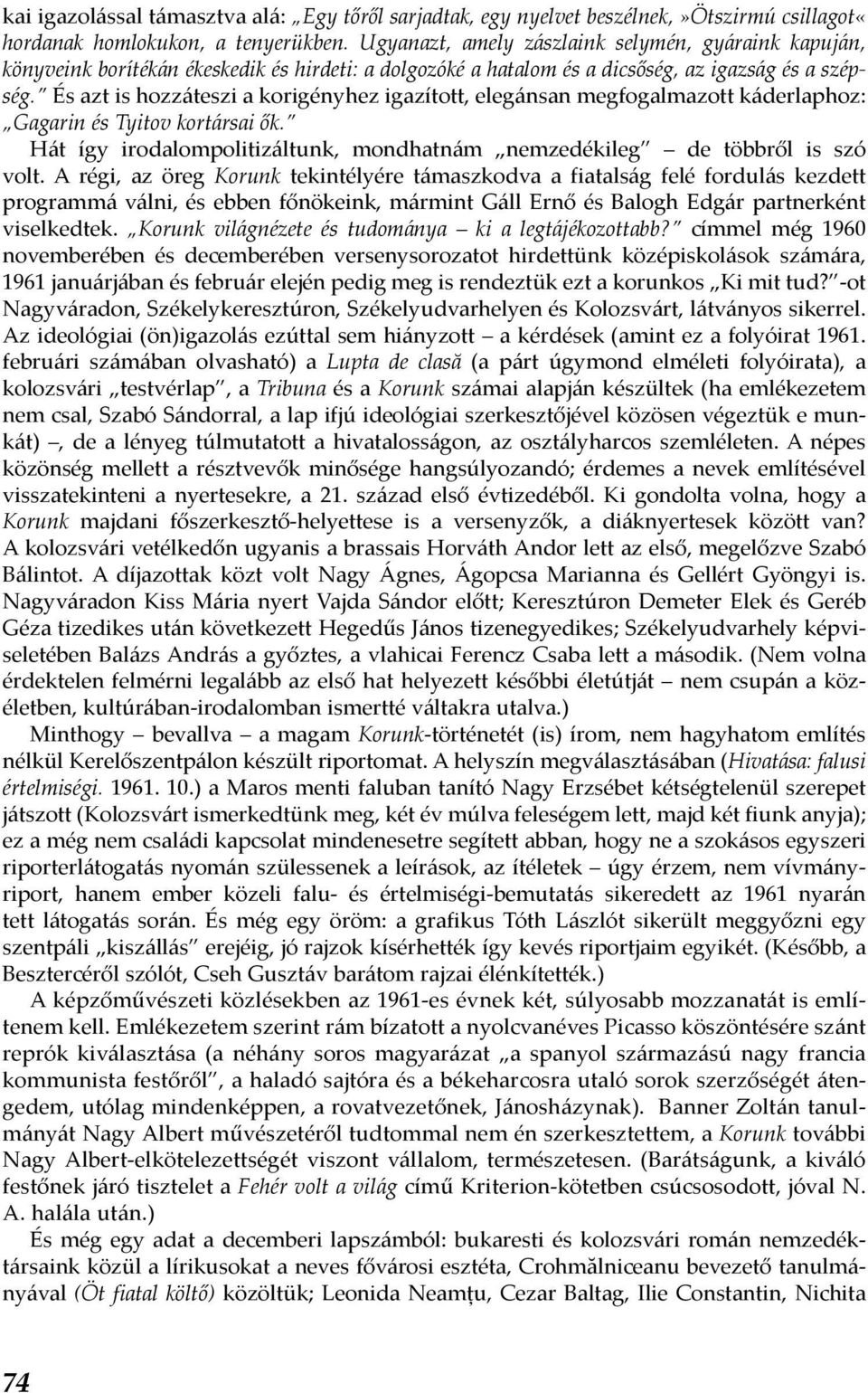 És azt is hozzáteszi a korigényhez igazított, elegánsan megfogalmazott káderlaphoz: Gagarin és Tyitov kortársai ők. Hát így irodalompolitizáltunk, mondhatnám nemzedékileg de többről is szó volt.