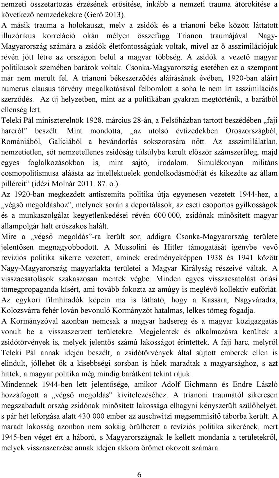 Nagy- Magyarország számára a zsidók életfontosságúak voltak, mivel az ő asszimilációjuk révén jött létre az országon belül a magyar többség.