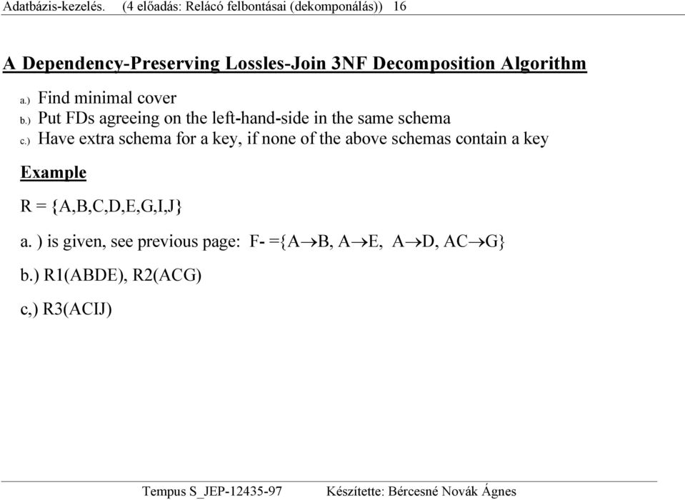 Algorithm a.) Find minimal cover b.) Put FDs agreeing on the left-hand-side in the same schema c.