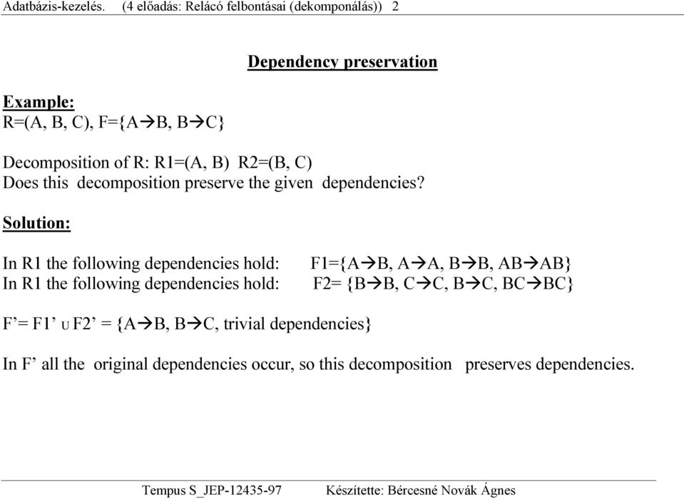 R2=(B, C) Does this decomposition preserve the given dependencies?