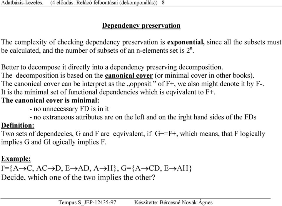 n-elements set is 2 n. Better to decompose it directly into a dependency preserving decomposition. The decomposition is based on the canonical cover (or minimal cover in other books).