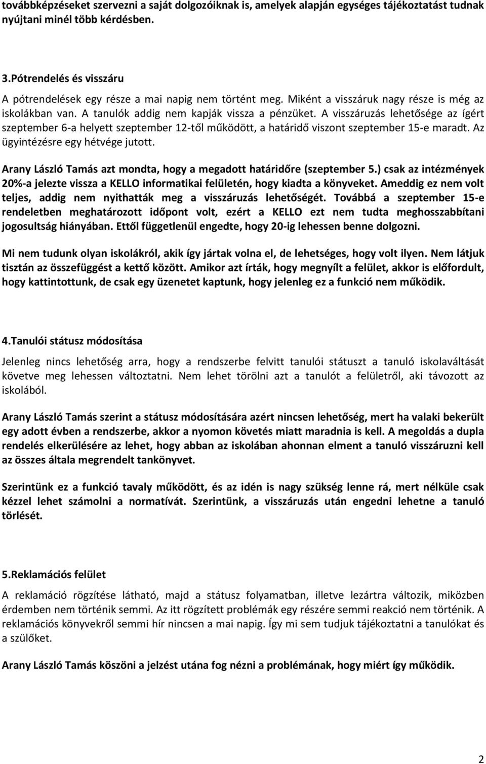 A visszáruzás lehetősége az ígért szeptember 6-a helyett szeptember 12-től működött, a határidő viszont szeptember 15-e maradt. Az ügyintézésre egy hétvége jutott.