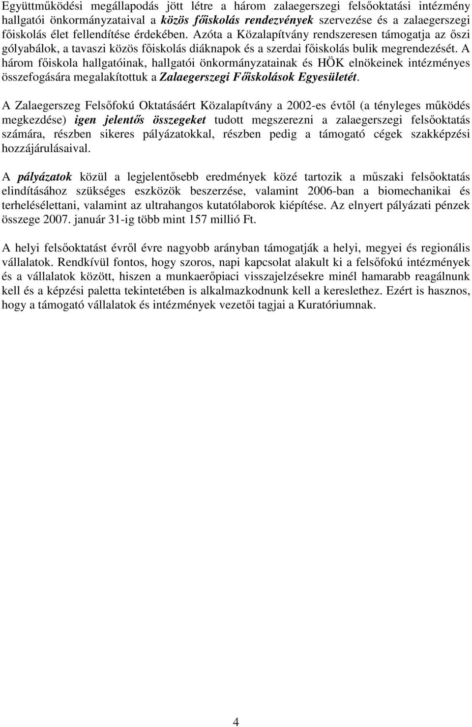 A három fıiskola hallgatóinak, hallgatói önkormányzatainak és HÖK elnökeinek intézményes összefogására megalakítottuk a Zalaegerszegi Fıiskolások Egyesületét.