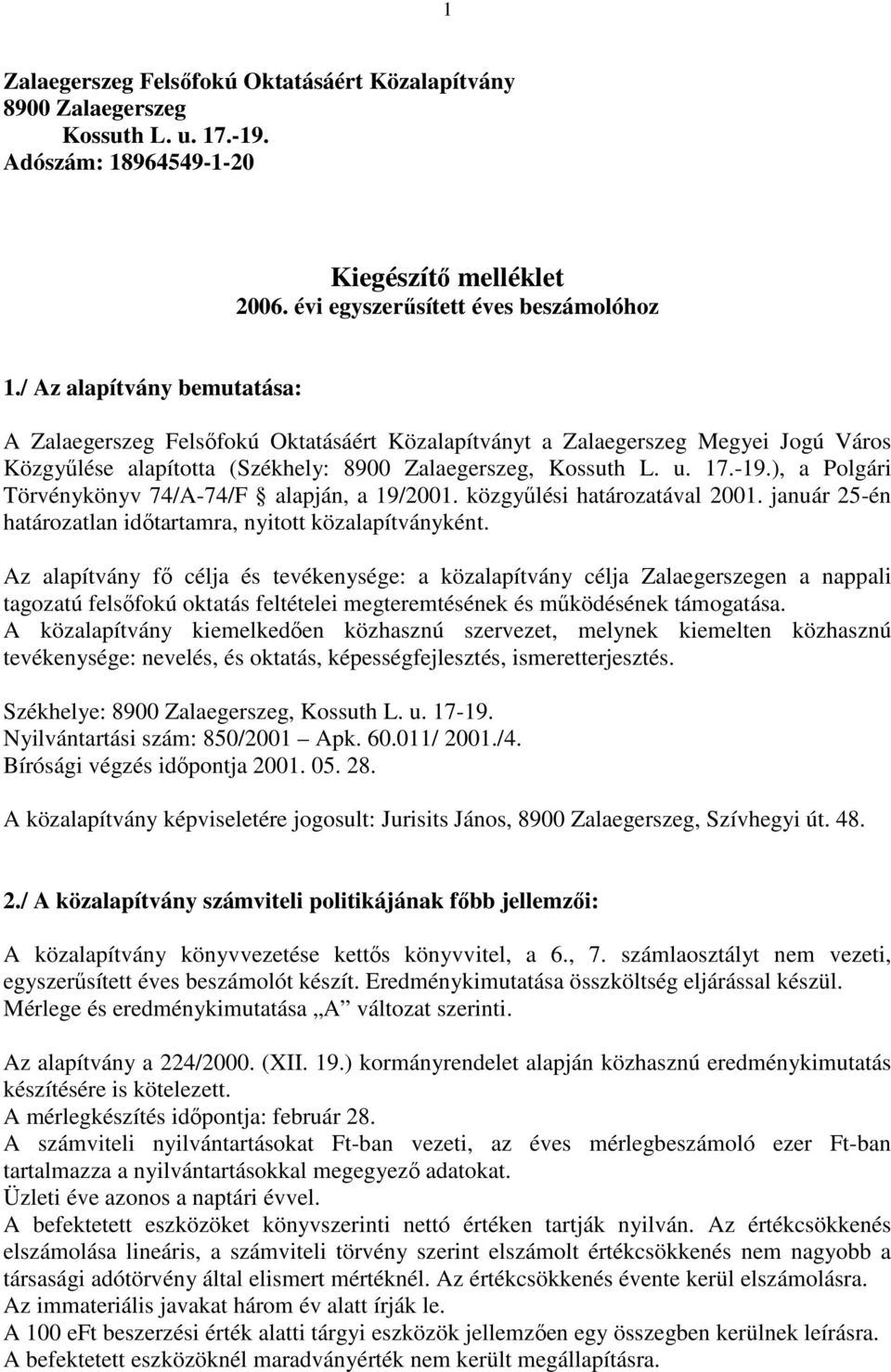 ), a Polgári Törvénykönyv 74/A-74/F alapján, a 19/2001. közgyőlési határozatával 2001. január 25-én határozatlan idıtartamra, nyitott közalapítványként.