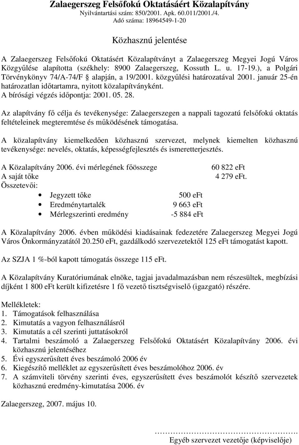 17-19.), a Polgári Törvénykönyv 74/A-74/F alapján, a 19/2001. közgyőlési határozatával 2001. január 25-én határozatlan idıtartamra, nyitott közalapítványként. A bírósági végzés idıpontja: 2001. 05.