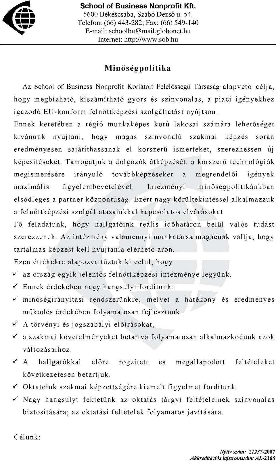 Ennek keretében a régió munkaképes korú lakosai számára lehetőséget kívánunk nyújtani, hogy magas színvonalú szakmai képzés során eredményesen sajátíthassanak el korszerű ismerteket, szerezhessen új