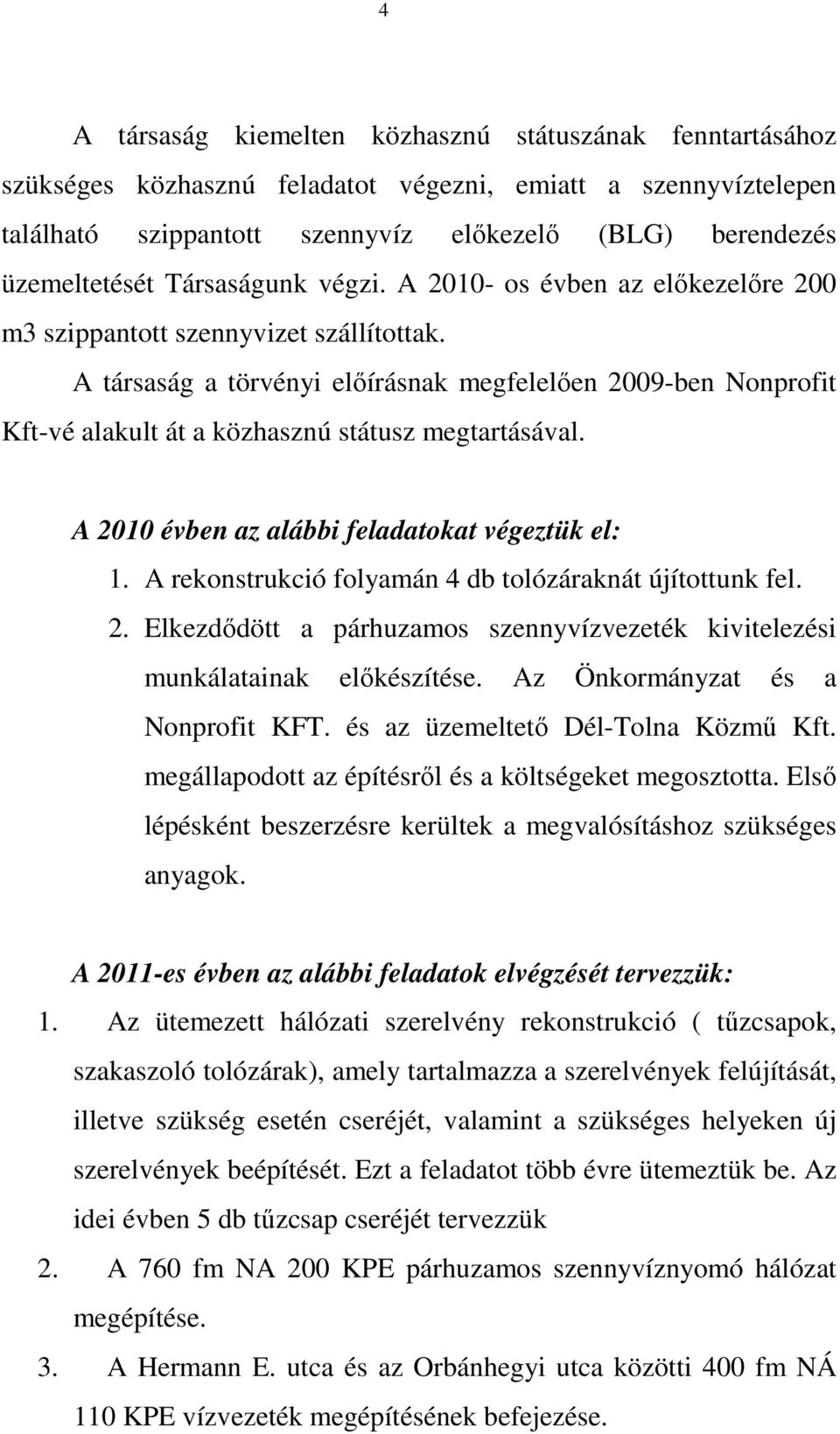 A társaság a törvényi elıírásnak megfelelıen 2009-ben Nonprofit Kft-vé alakult át a közhasznú státusz megtartásával. A 2010 évben az alábbi feladatokat végeztük el: 1.