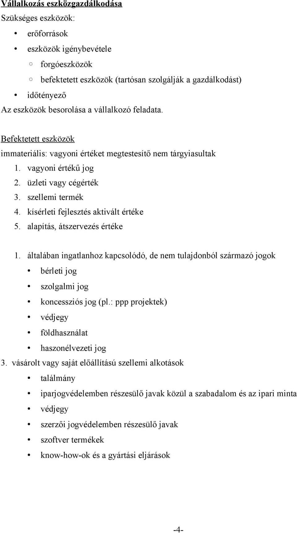 kísérleti fejlesztés aktivált értéke 5. alapítás, átszervezés értéke 1. általában ingatlanhoz kapcsolódó, de nem tulajdonból származó jogok bérleti jog szolgalmi jog koncessziós jog (pl.