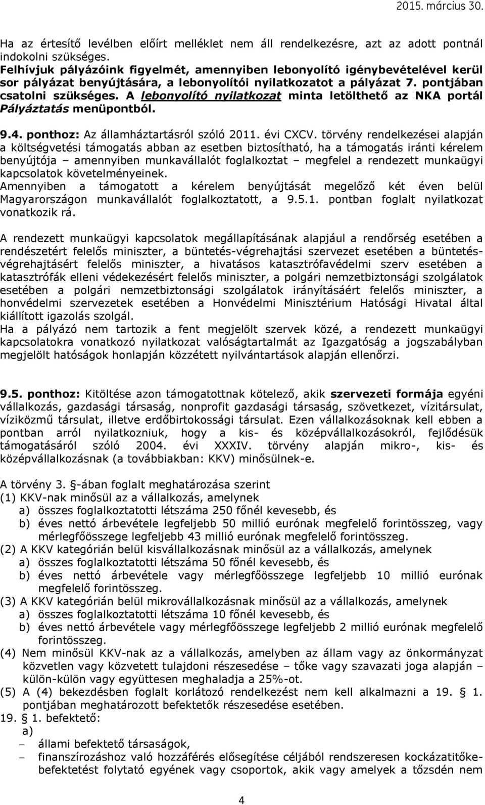 A lebonyolító nyilatkozat minta letölthető az NKA portál Pályáztatás menüpontból. 9.4. ponthoz: Az államháztartásról szóló 2011. évi CXCV.