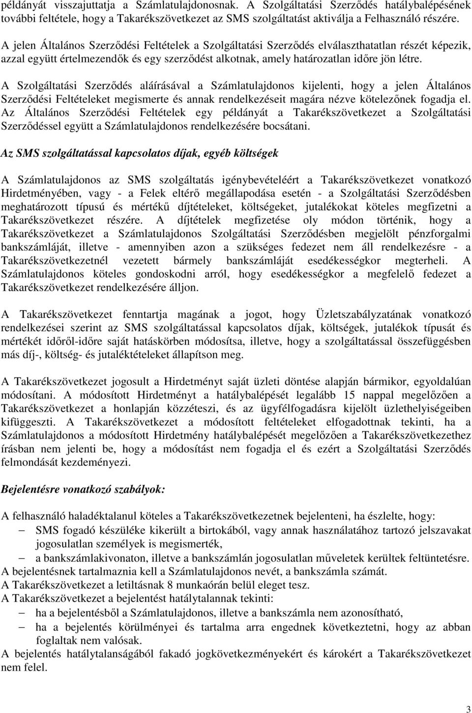 A Szolgáltatási Szerződés aláírásával a Számlatulajdonos kijelenti, hogy a jelen Általános Szerződési Feltételeket megismerte és annak rendelkezéseit magára nézve kötelezőnek fogadja el.