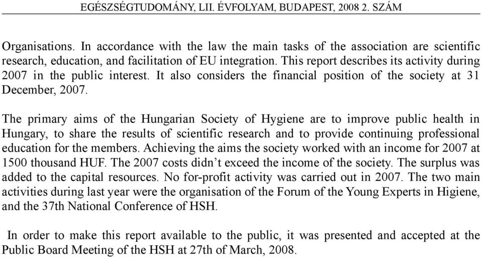The primary aims of the Hungarian Society of Hygiene are to improve public health in Hungary, to share the results of scientific research and to provide continuing professional education for the