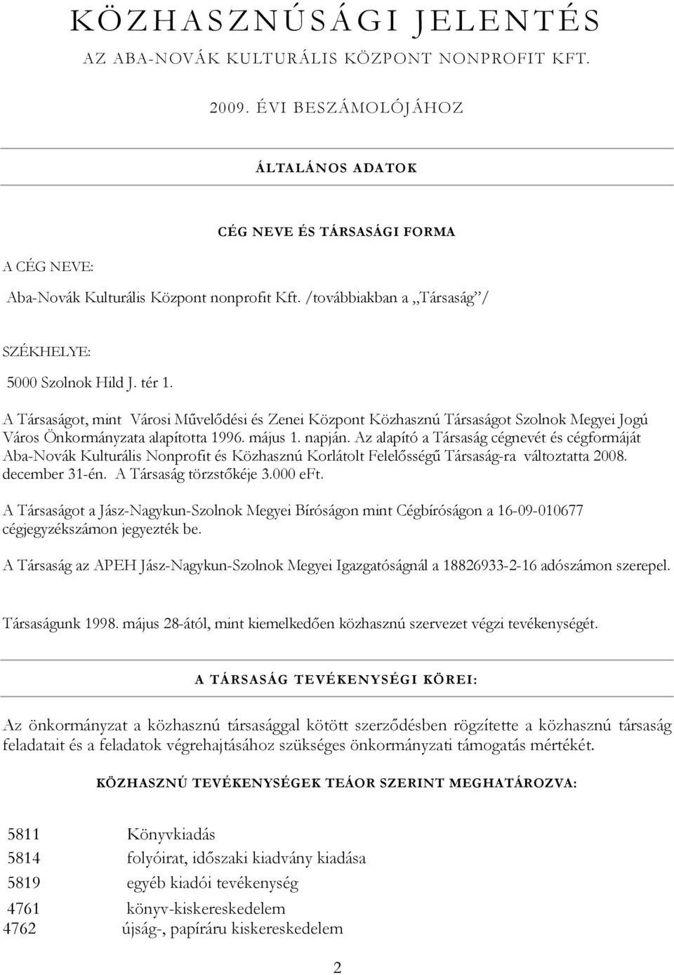 A Társaságot, mint Városi Művelődési és Zenei Központ Közhasznú Társaságot Szolnok Megyei Jogú Város Önkormányzata alapította 1996. május 1. napján.