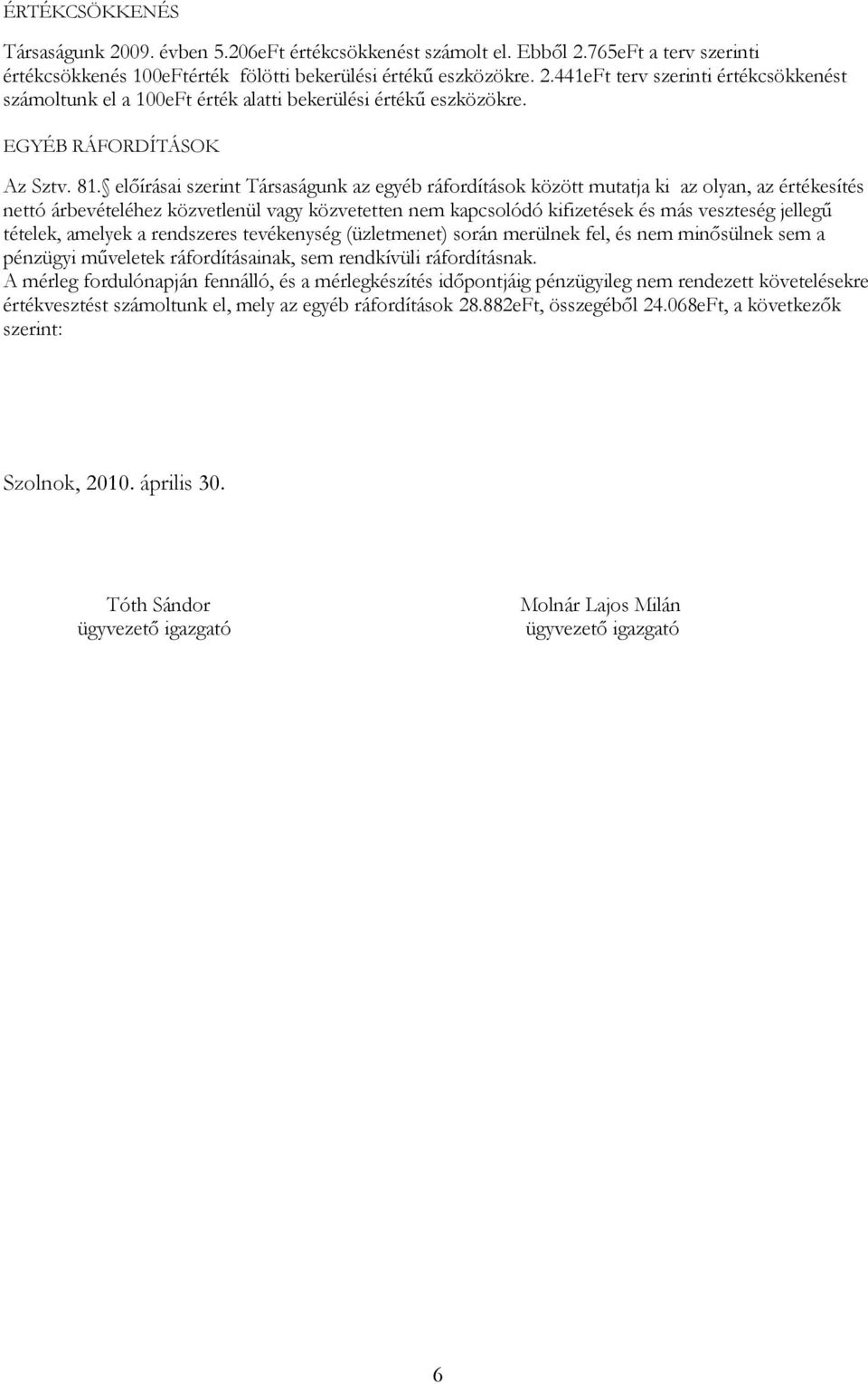 előírásai szerint Társaságunk az egyéb ráfordítások között mutatja ki az olyan, az értékesítés nettó árbevételéhez közvetlenül vagy közvetetten nem kapcsolódó kifizetések és más veszteség jellegű