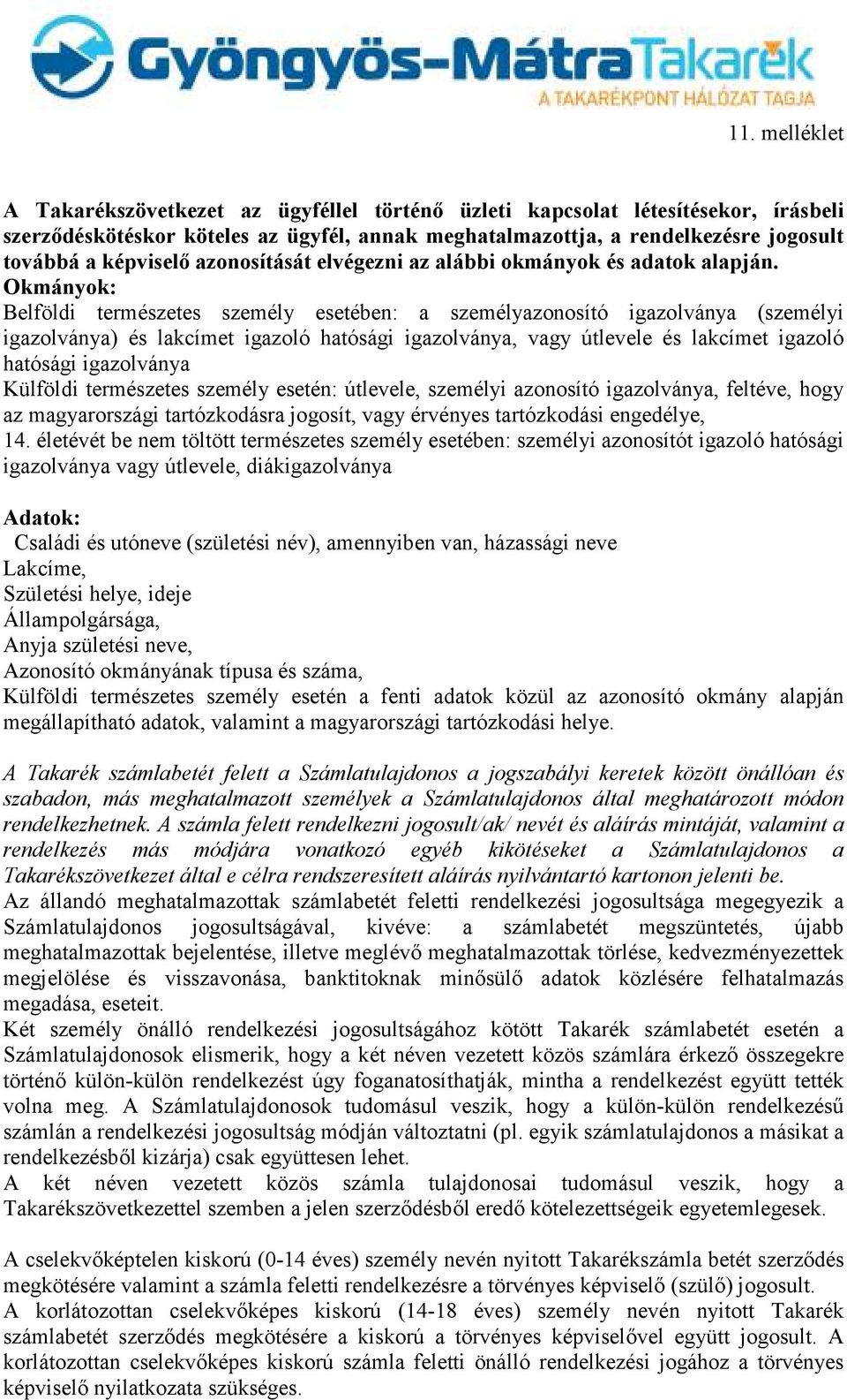 Okmányok: Belföldi természetes személy esetében: a személyazonosító igazolványa (személyi igazolványa) és lakcímet igazoló hatósági igazolványa, vagy útlevele és lakcímet igazoló hatósági igazolványa