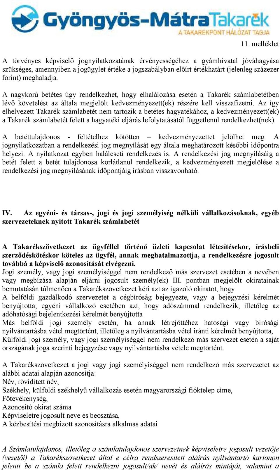 Az így elhelyezett Takarék számlabetét nem tartozik a betétes hagyatékához, a kedvezményezett(ek) a Takarék számlabetét felett a hagyatéki eljárás lefolytatásától függetlenül rendelkezhet(nek).