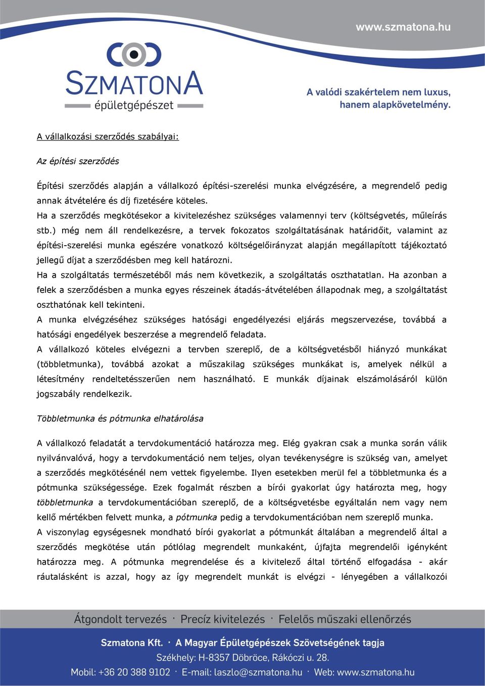 ) még nem áll rendelkezésre, a tervek fokozatos szolgáltatásának határidőit, valamint az építési-szerelési munka egészére vonatkozó költségelőirányzat alapján megállapított tájékoztató jellegű díjat