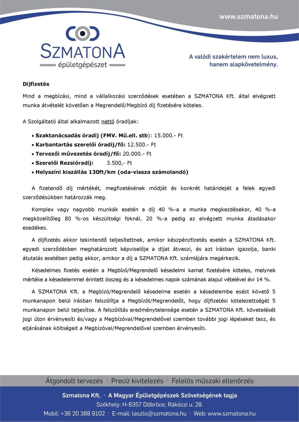 500,- Ft Helyszíni kiszállás 130ft/km (oda-vissza számolandó) A fizetendő díj mértékét, megfizetésének módját és konkrét határidejét a felek egyedi szerződésükben határozzák meg.