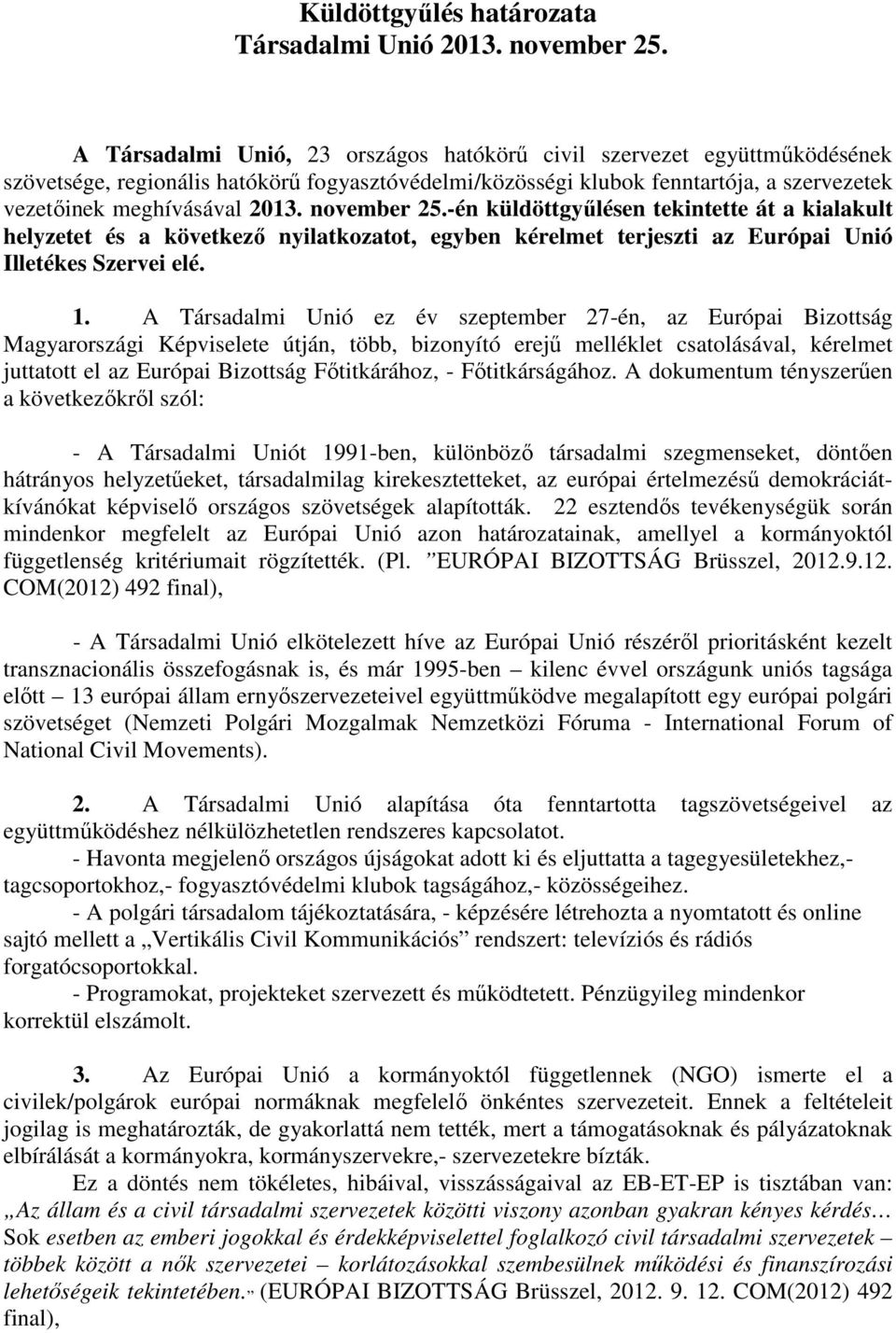 november 25.-én küldöttgyűlésen tekintette át a kialakult helyzetet és a következő nyilatkozatot, egyben kérelmet terjeszti az Európai Unió Illetékes Szervei elé. 1.