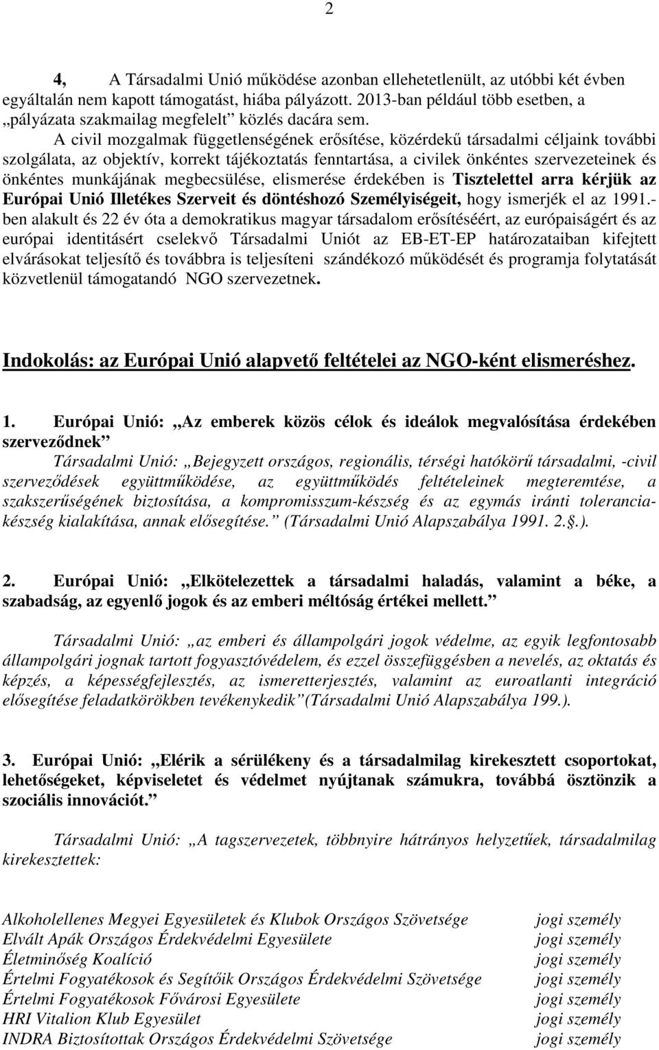 A civil mozgalmak függetlenségének erősítése, közérdekű társadalmi céljaink további szolgálata, az objektív, korrekt tájékoztatás fenntartása, a civilek önkéntes szervezeteinek és önkéntes munkájának