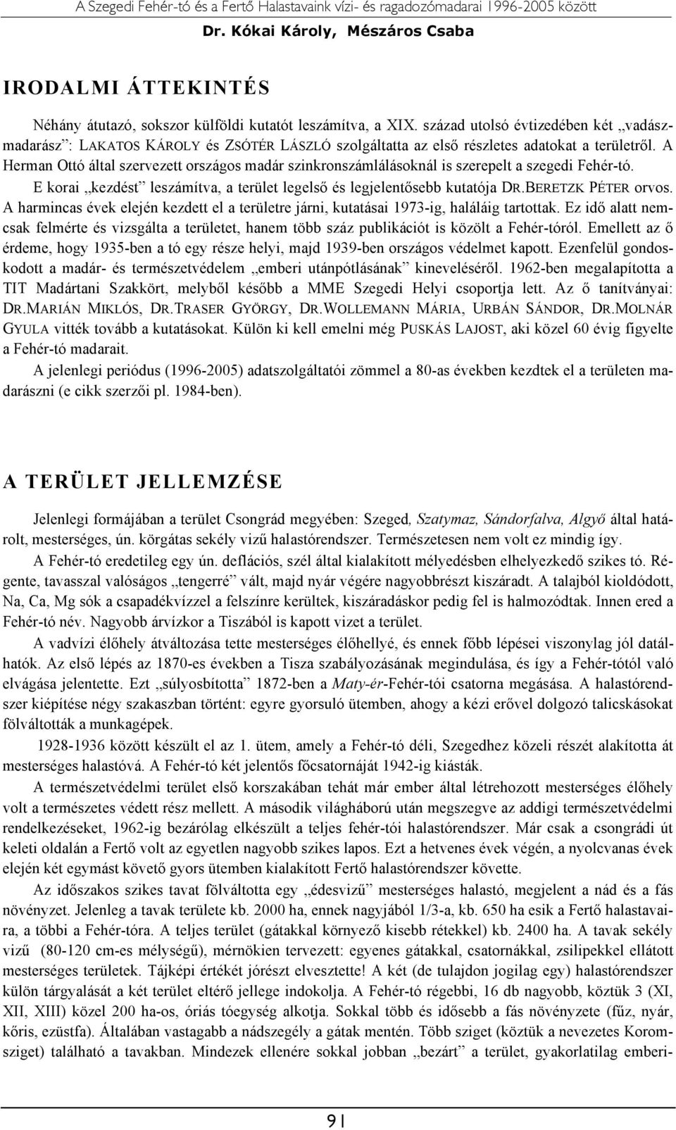 A Herman Ottó által szervezett országos madár szinkronszámlálásoknál is szerepelt a szegedi Fehér-tó. E korai kezdést leszámítva, a terület legelső és legjelentősebb kutatója DR.BERETZK PÉTER orvos.