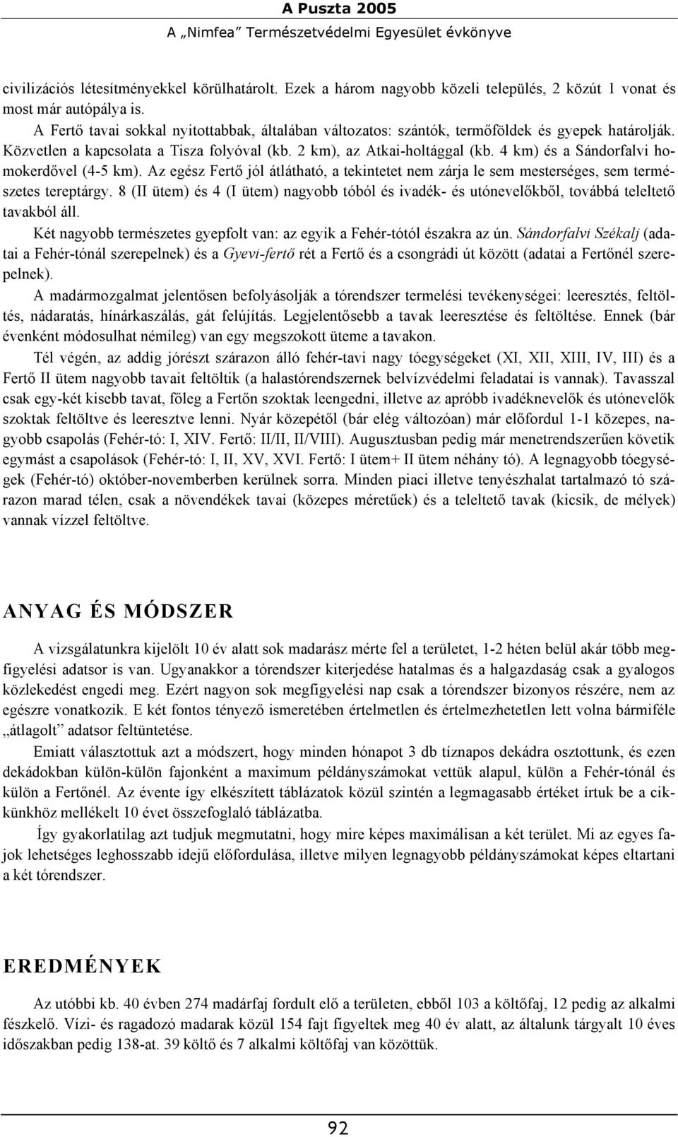 4 km) és a Sándorfalvi homokerdővel (4-5 km). Az egész Fertő jól átlátható, a tekintetet nem zárja le sem mesterséges, sem természetes tereptárgy.