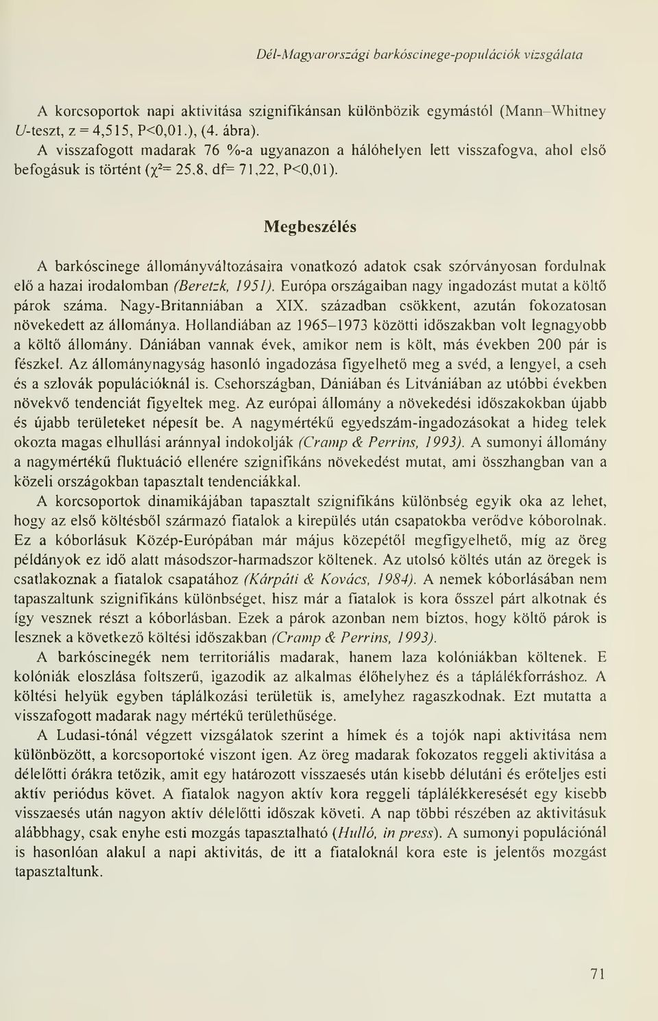 Megbeszélés A barkóscinege állományváltozásaira vonatkozó adatok csak szórványosan fordulnak el a hazai irodalomban (Berelzk, 1951). Európa országaiban nagy ingadozást mutat a költ párok száma.
