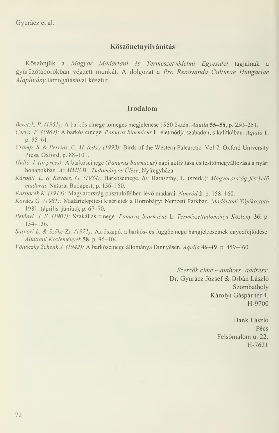 (1984): A barkós cinege: Panurus biarmicus L. életmódja szabadon, s kalitkában. Aquila 1, p. 55-61. Cramp, S. & Perrins, C M. (eds.) (1993): Birds of the Western Palearctic. Vol 7.