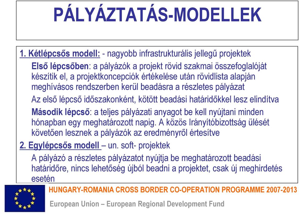 rövidlista alapján meghívásos rendszerben kerül beadásra a részletes pályázat Az első lépcső időszakonként, kötött beadási határidőkkel lesz elindítva Második lépcső: a teljes