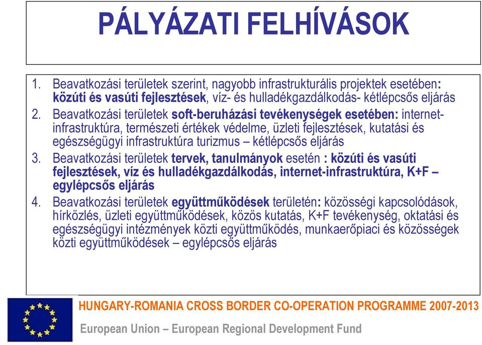 eljárás 3. Beavatkozási területek tervek, tanulmányok esetén : közúti és vasúti fejlesztések, víz és hulladékgazdálkodás, internet-infrastruktúra, K+F egylépcsős eljárás 4.