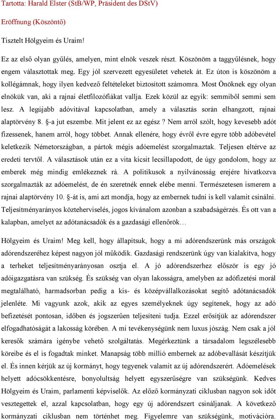 Most Önöknek egy olyan elnökük van, aki a rajnai életfilozófiákat vallja. Ezek közül az egyik: semmiből semmi sem lesz.