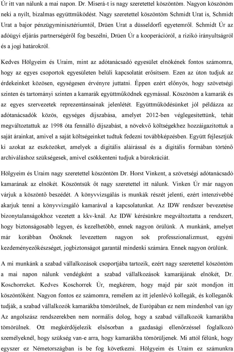 Schmidt Úr az adóügyi eljárás partnerségéről fog beszélni, Drüen Úr a kooperációról, a rizikó irányultságról és a jogi határokról.