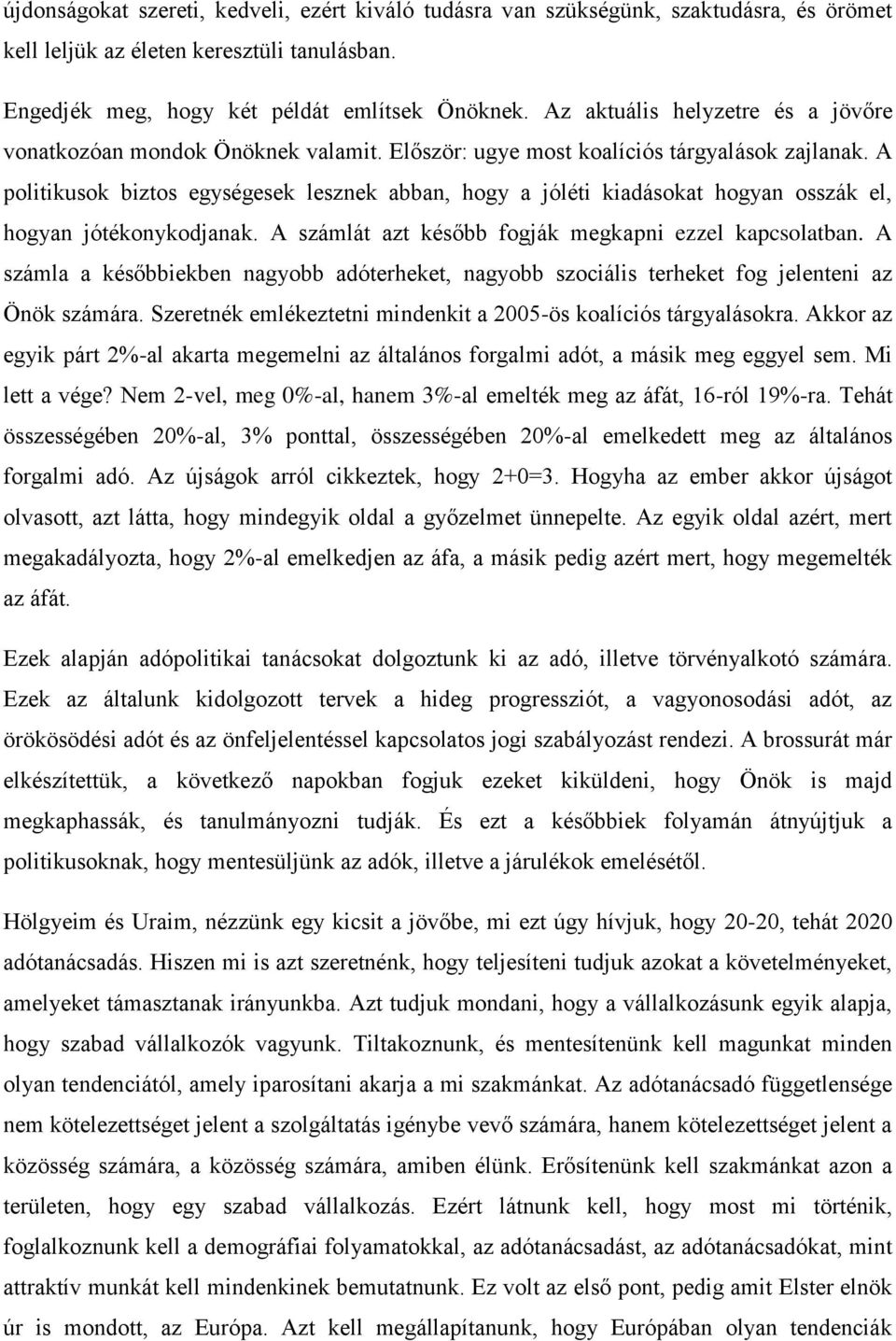 A politikusok biztos egységesek lesznek abban, hogy a jóléti kiadásokat hogyan osszák el, hogyan jótékonykodjanak. A számlát azt később fogják megkapni ezzel kapcsolatban.