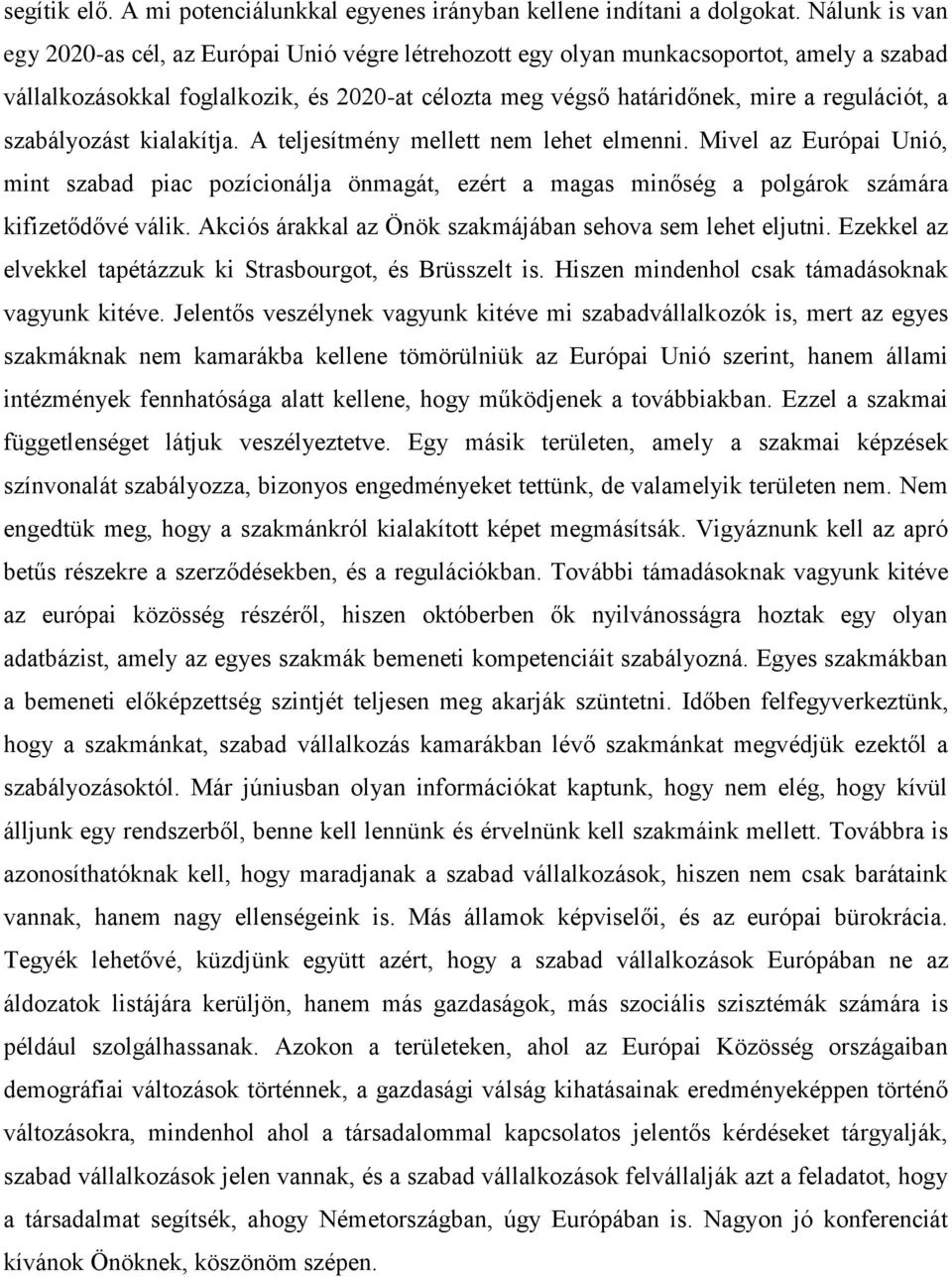 szabályozást kialakítja. A teljesítmény mellett nem lehet elmenni. Mivel az Európai Unió, mint szabad piac pozícionálja önmagát, ezért a magas minőség a polgárok számára kifizetődővé válik.