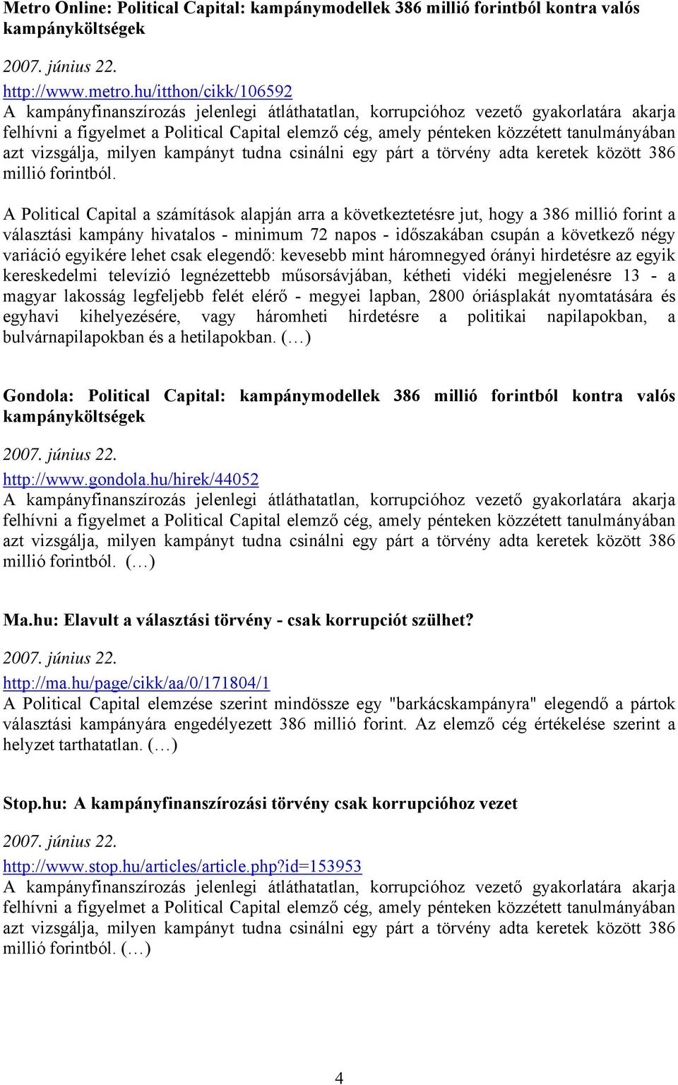 lehet csak elegendő: kevesebb mint háromnegyed órányi hirdetésre az egyik kereskedelmi televízió legnézettebb műsorsávjában, kétheti vidéki megjelenésre 13 - a magyar lakosság legfeljebb felét elérő