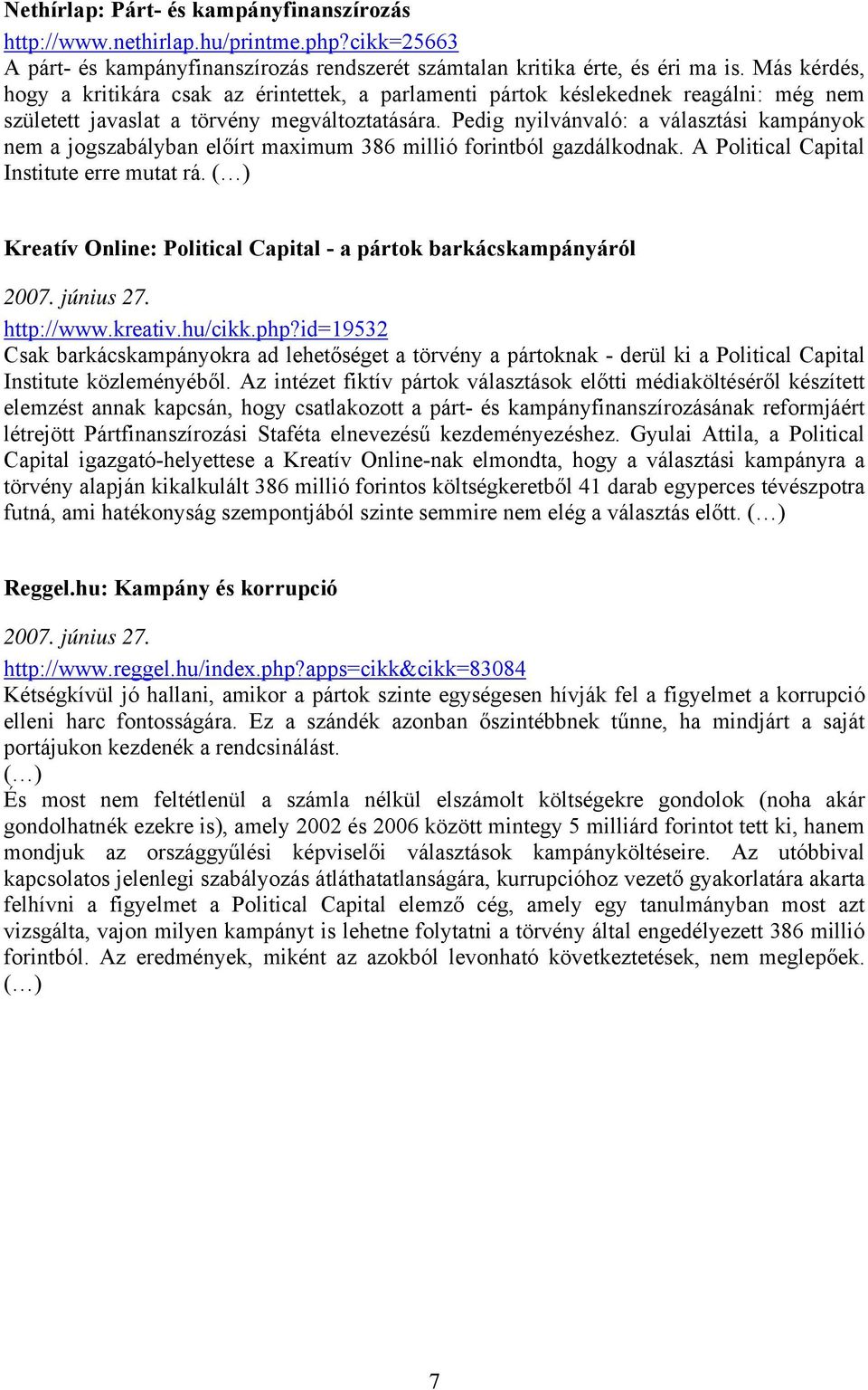 Pedig nyilvánvaló: a választási kampányok nem a jogszabályban előírt maximum 386 millió forintból gazdálkodnak. A Political Capital Institute erre mutat rá.