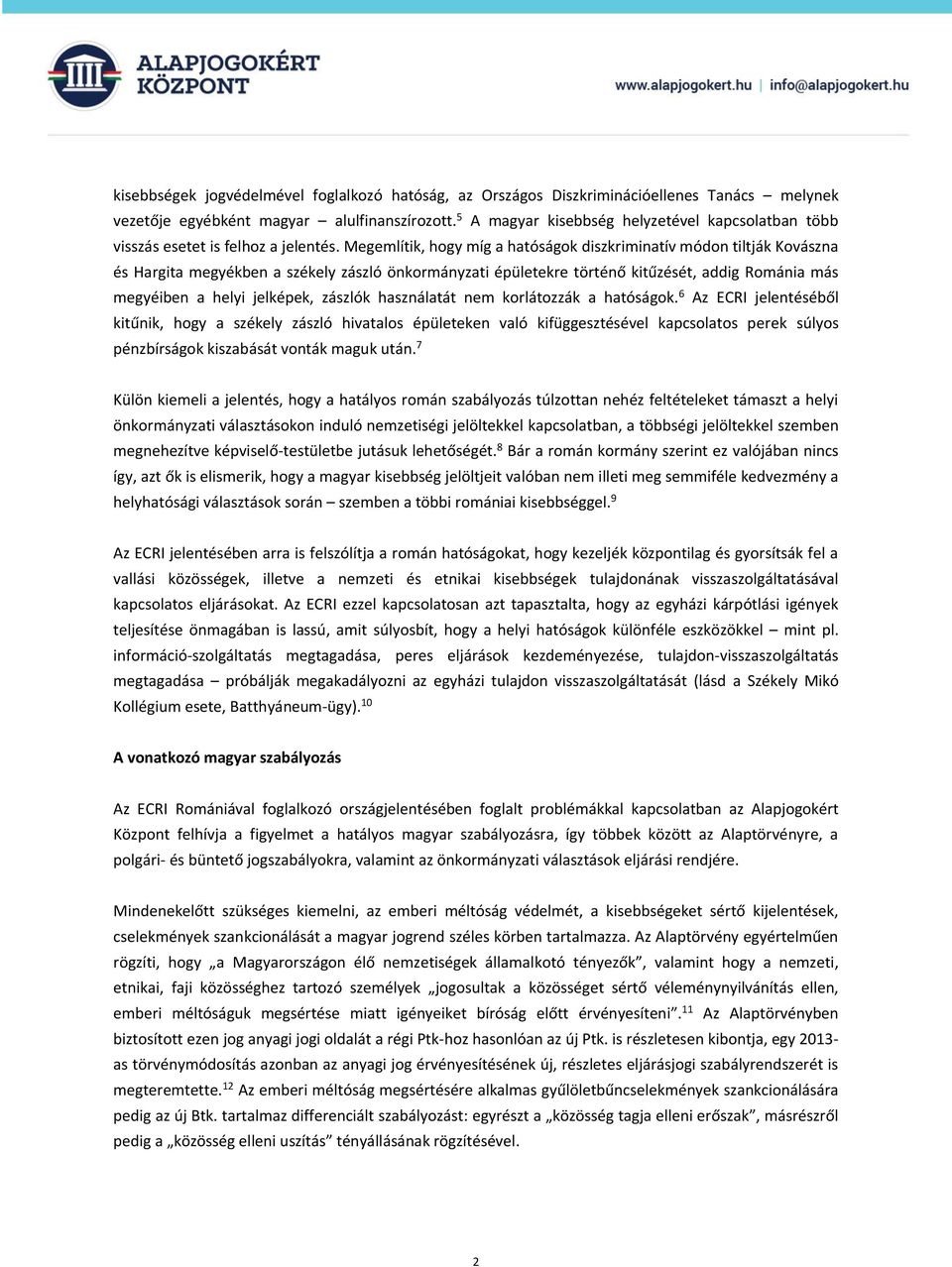 Megemlítik, hogy míg a hatóságok diszkriminatív módon tiltják Kovászna és Hargita megyékben a székely zászló önkormányzati épületekre történő kitűzését, addig Románia más megyéiben a helyi jelképek,